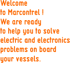 Welcome to Marcontrel !
We are ready to help you to solve electric and electronics problems on board your vessels.
